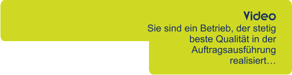 Video Sie sind ein Betrieb, der stetig beste Qualitt in der Auftragsausfhrung realisiert