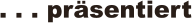 . . . prsentiert
