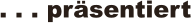 . . . prsentiert