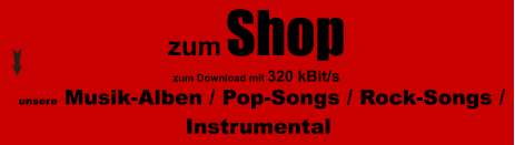 unsere Musik-Alben / Pop-Songs / Rock-Songs / Instrumental   zum Shop  zum Download mit 320 kBit/s